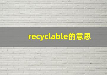 recyclable的意思