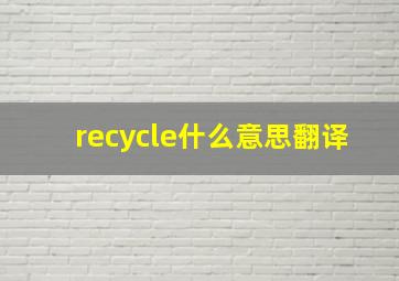 recycle什么意思翻译