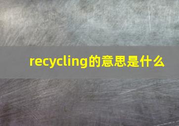 recycling的意思是什么