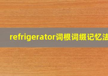 refrigerator词根词缀记忆法