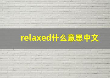 relaxed什么意思中文