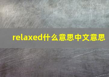 relaxed什么意思中文意思