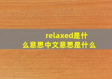 relaxed是什么意思中文意思是什么