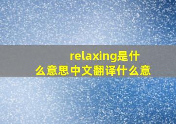 relaxing是什么意思中文翻译什么意