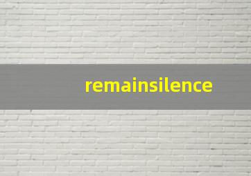 remainsilence