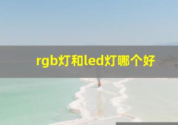 rgb灯和led灯哪个好