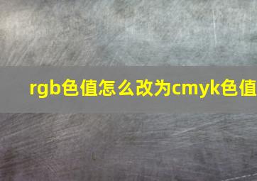 rgb色值怎么改为cmyk色值