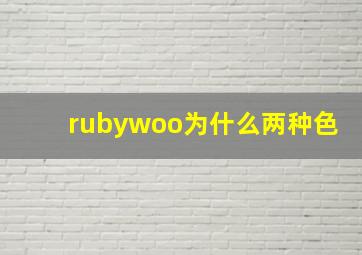 rubywoo为什么两种色