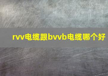 rvv电缆跟bvvb电缆哪个好