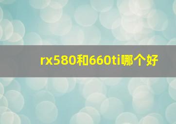 rx580和660ti哪个好