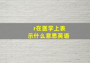 r在医学上表示什么意思英语