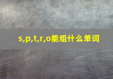 s,p,t,r,o能组什么单词