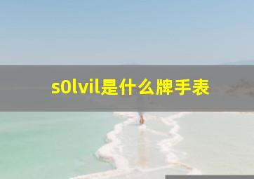 s0lvil是什么牌手表