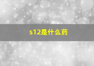 s12是什么药