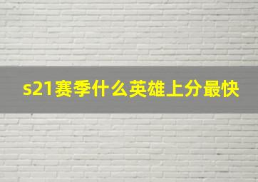 s21赛季什么英雄上分最快