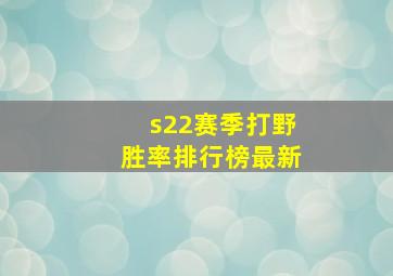 s22赛季打野胜率排行榜最新