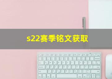 s22赛季铭文获取