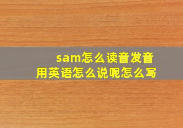 sam怎么读音发音用英语怎么说呢怎么写