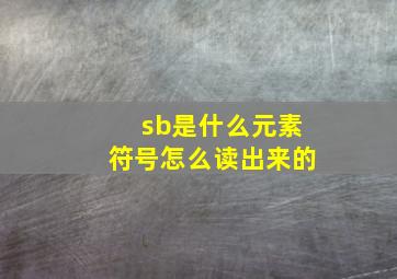 sb是什么元素符号怎么读出来的