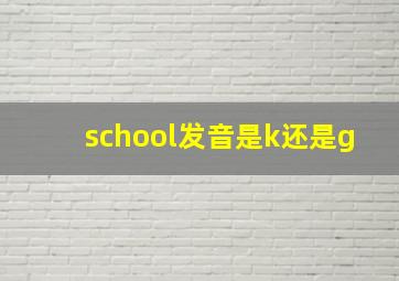 school发音是k还是g