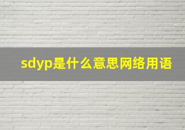 sdyp是什么意思网络用语