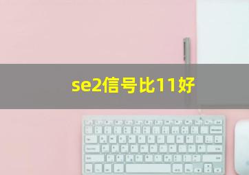 se2信号比11好