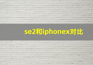 se2和iphonex对比