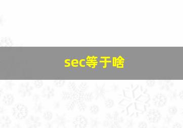 sec等于啥