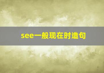 see一般现在时造句