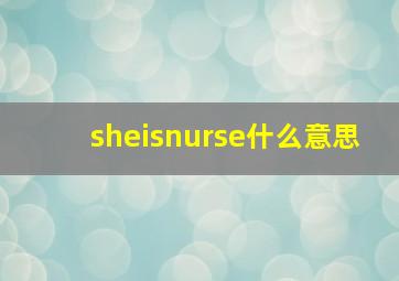 sheisnurse什么意思