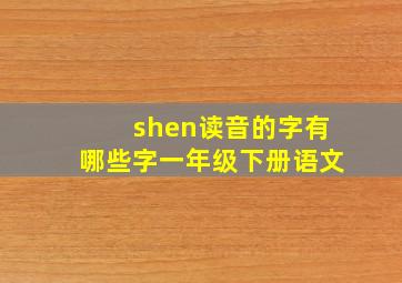 shen读音的字有哪些字一年级下册语文