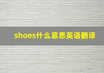 shoes什么意思英语翻译