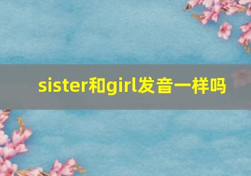 sister和girl发音一样吗