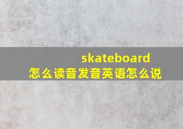 skateboard怎么读音发音英语怎么说