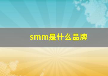 smm是什么品牌