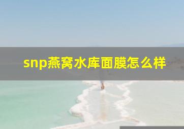 snp燕窝水库面膜怎么样