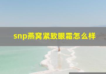 snp燕窝紧致眼霜怎么样