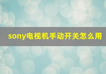 sony电视机手动开关怎么用