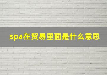 spa在贸易里面是什么意思