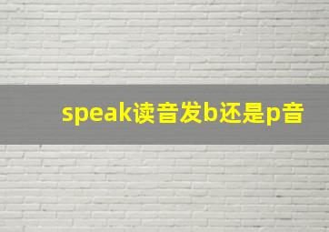 speak读音发b还是p音