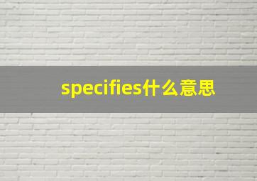 specifies什么意思