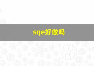 sqe好做吗