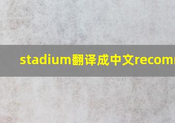 stadium翻译成中文recommend