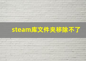 steam库文件夹移除不了