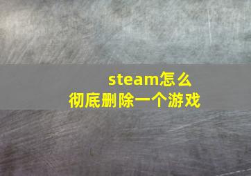 steam怎么彻底删除一个游戏