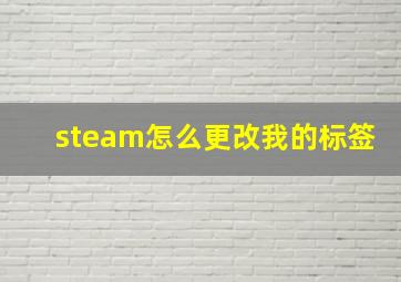 steam怎么更改我的标签