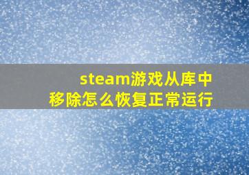 steam游戏从库中移除怎么恢复正常运行