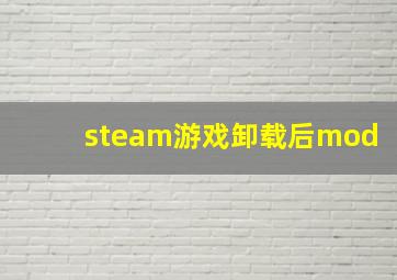 steam游戏卸载后mod