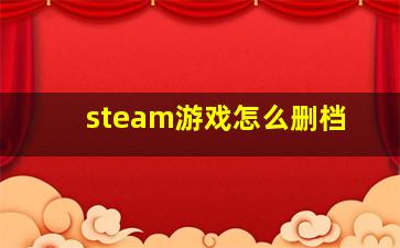 steam游戏怎么删档