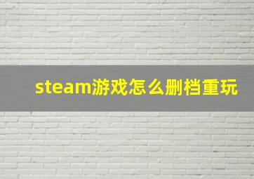 steam游戏怎么删档重玩